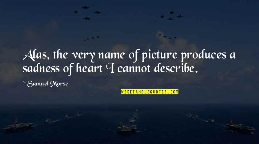 Heart To Heart Picture Quotes By Samuel Morse: Alas, the very name of picture produces a