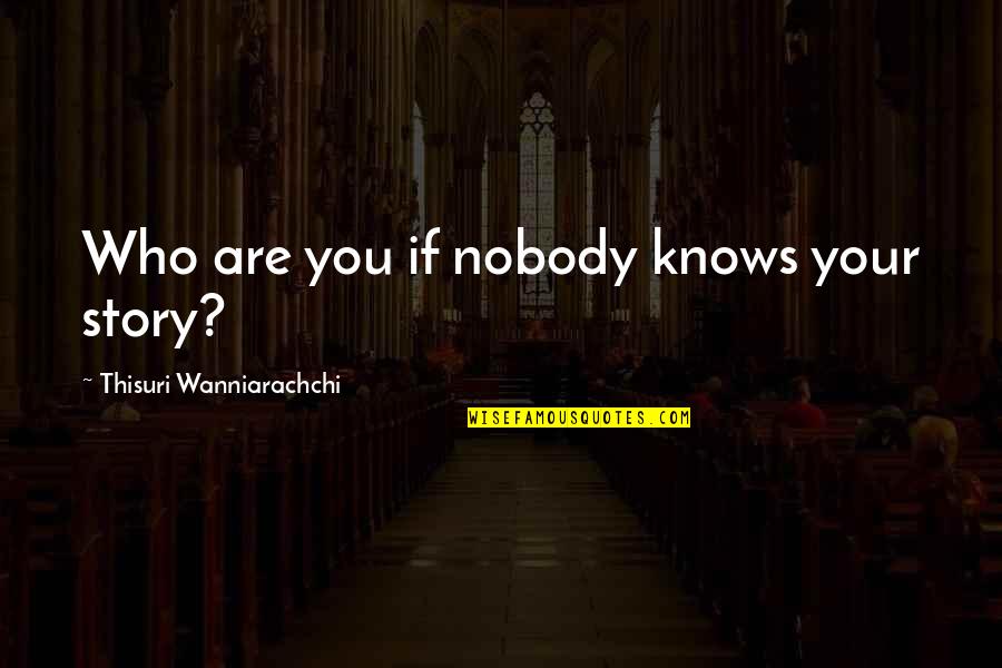 Heart To Heart Picture Quotes By Thisuri Wanniarachchi: Who are you if nobody knows your story?