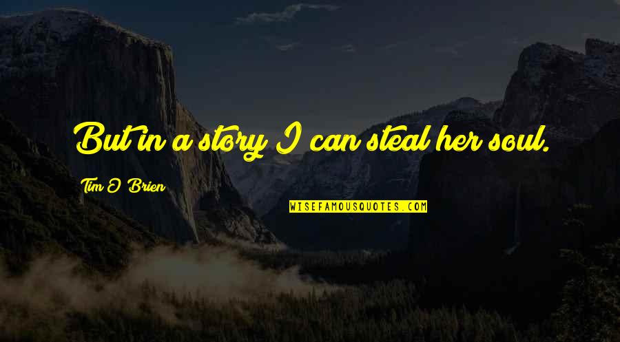 Heart To Heart Picture Quotes By Tim O'Brien: But in a story I can steal her