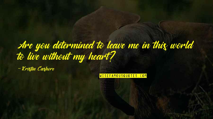 Heart To Heart Quotes By Kristin Cashore: Are you determined to leave me in this