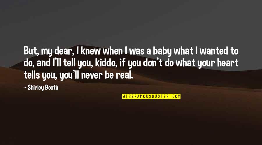 Heart To Heart Quotes By Shirley Booth: But, my dear, I knew when I was