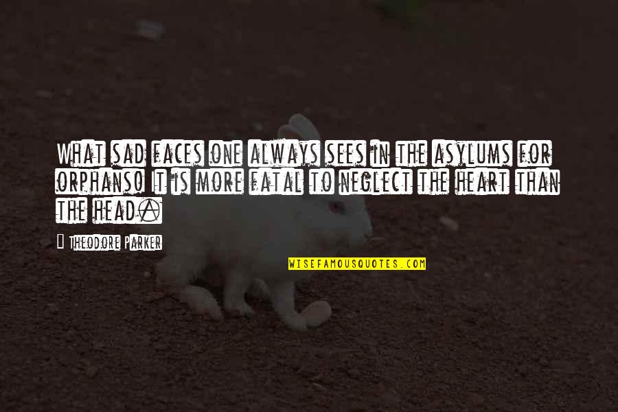 Heart To Heart Quotes By Theodore Parker: What sad faces one always sees in the