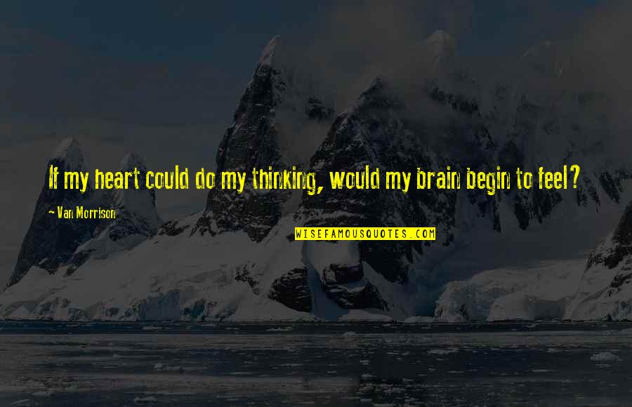 Heart To Heart Quotes By Van Morrison: If my heart could do my thinking, would