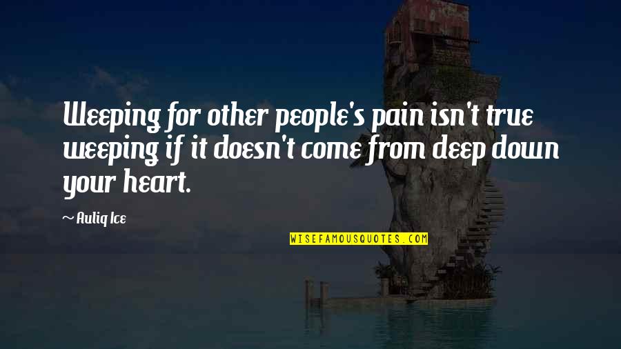 Heart To Heart Sympathy Quotes By Auliq Ice: Weeping for other people's pain isn't true weeping