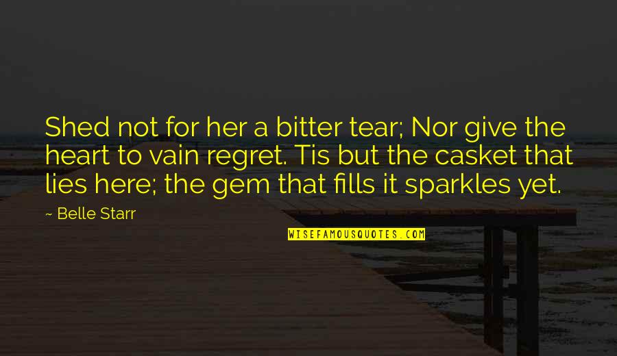 Heart To Heart Sympathy Quotes By Belle Starr: Shed not for her a bitter tear; Nor