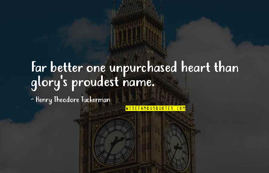Heart To Heart Sympathy Quotes By Henry Theodore Tuckerman: Far better one unpurchased heart than glory's proudest