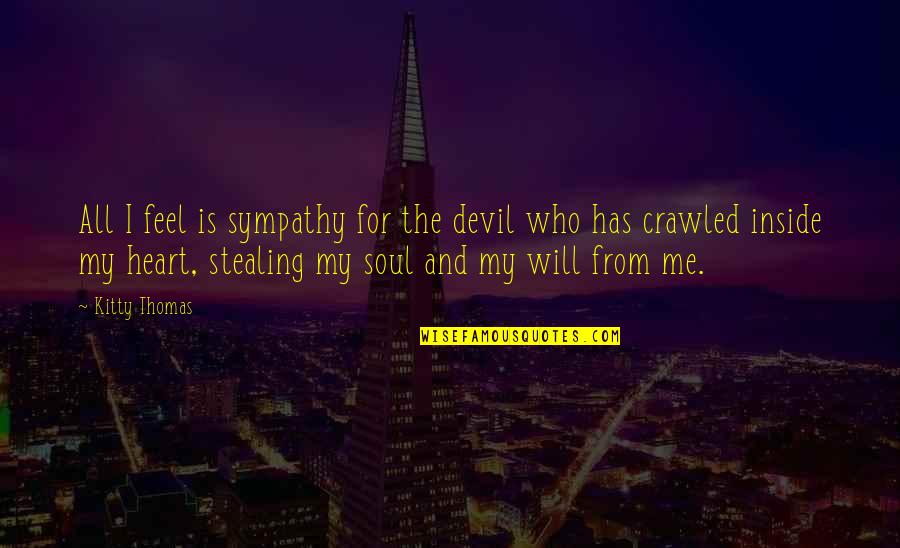 Heart To Heart Sympathy Quotes By Kitty Thomas: All I feel is sympathy for the devil