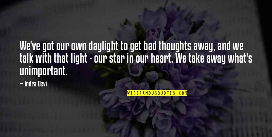 Heart To Heart Talk Quotes By Indra Devi: We've got our own daylight to get bad Heart To Heart Talk Quotes By Indra Devi: We've got our own daylight to get bad