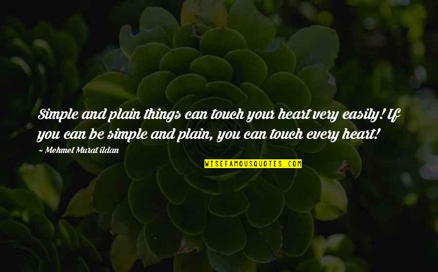 Heart To Heart Touching Quotes By Mehmet Murat Ildan: Simple and plain things can touch your heart