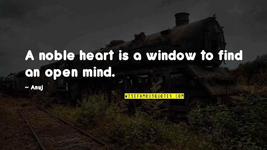 Heart To Mind Quotes By Anuj: A noble heart is a window to find
