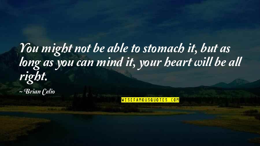 Heart To Mind Quotes By Brian Celio: You might not be able to stomach it, Heart To Mind Quotes By Brian Celio: You might not be able to stomach it,