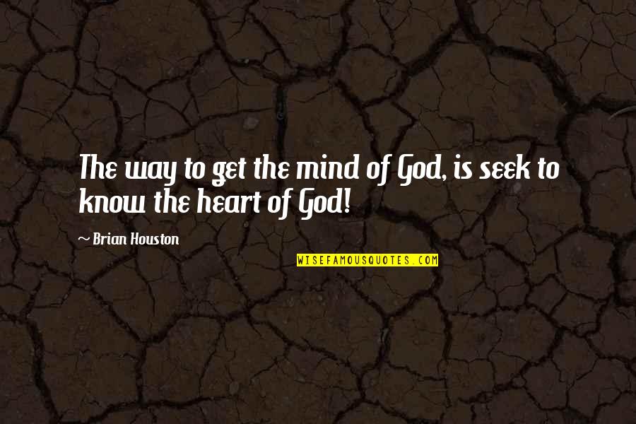 Heart To Mind Quotes By Brian Houston: The way to get the mind of God,