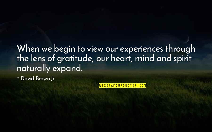 Heart To Mind Quotes By David Brown Jr.: When we begin to view our experiences through Heart To Mind Quotes By David Brown Jr.: When we begin to view our experiences through