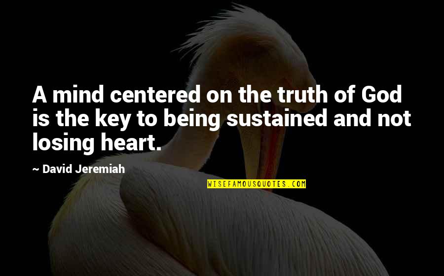 Heart To Mind Quotes By David Jeremiah: A mind centered on the truth of God Heart To Mind Quotes By David Jeremiah: A mind centered on the truth of God