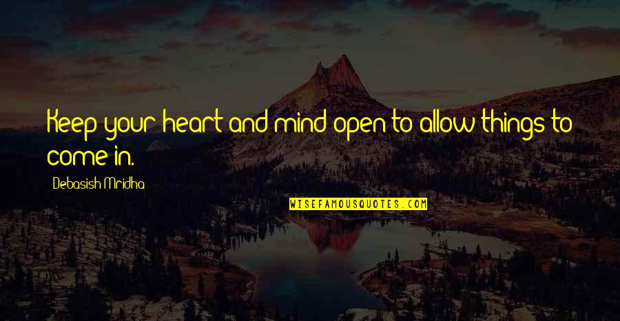 Heart To Mind Quotes By Debasish Mridha: Keep your heart and mind open to allow Heart To Mind Quotes By Debasish Mridha: Keep your heart and mind open to allow