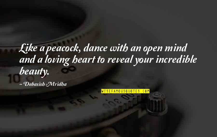 Heart To Mind Quotes By Debasish Mridha: Like a peacock, dance with an open mind Heart To Mind Quotes By Debasish Mridha: Like a peacock, dance with an open mind