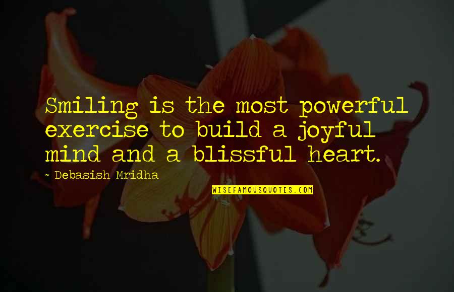 Heart To Mind Quotes By Debasish Mridha: Smiling is the most powerful exercise to build Heart To Mind Quotes By Debasish Mridha: Smiling is the most powerful exercise to build