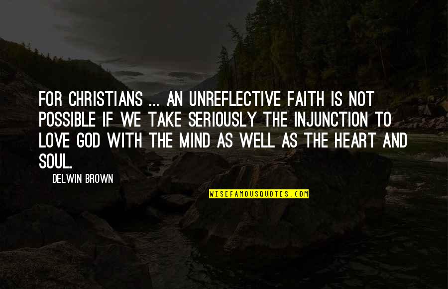 Heart To Mind Quotes By Delwin Brown: For Christians ... an unreflective faith is not Heart To Mind Quotes By Delwin Brown: For Christians ... an unreflective faith is not
