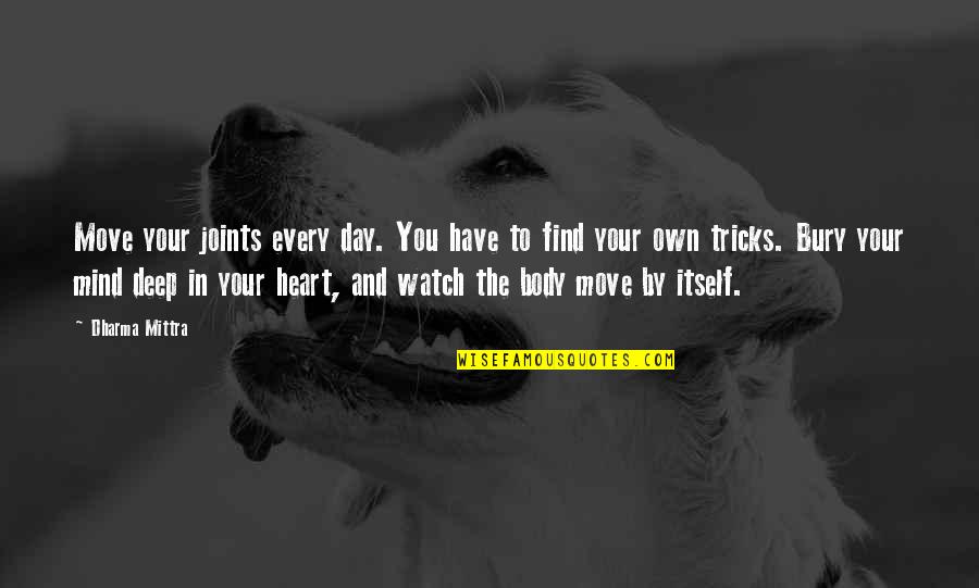 Heart To Mind Quotes By Dharma Mittra: Move your joints every day. You have to Heart To Mind Quotes By Dharma Mittra: Move your joints every day. You have to