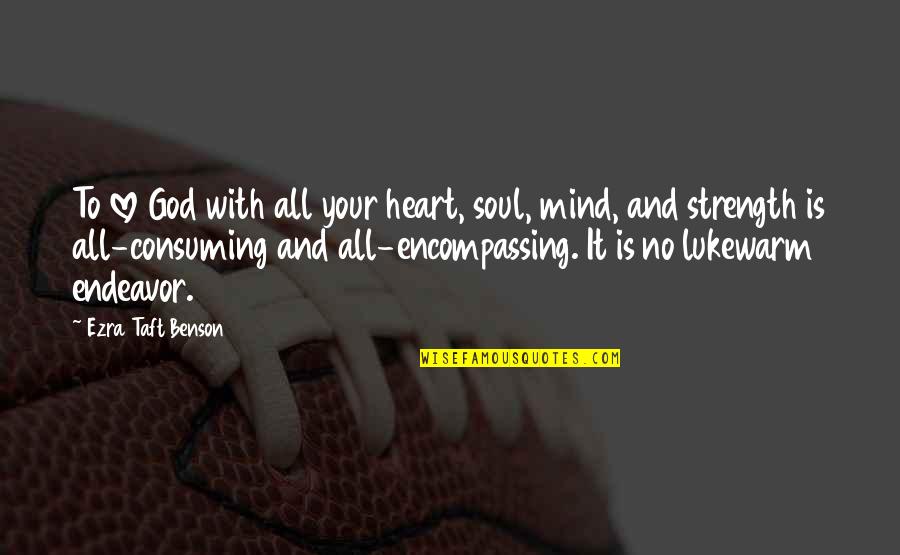 Heart To Mind Quotes By Ezra Taft Benson: To love God with all your heart, soul, Heart To Mind Quotes By Ezra Taft Benson: To love God with all your heart, soul,