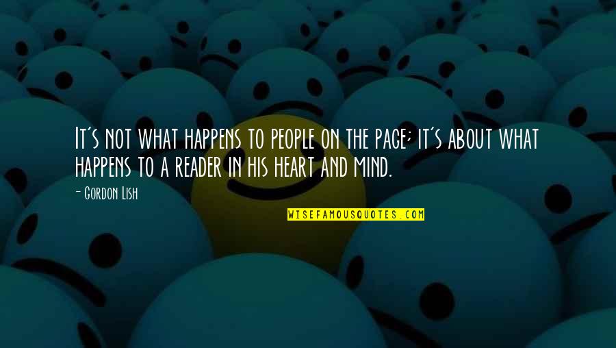 Heart To Mind Quotes By Gordon Lish: It's not what happens to people on the Heart To Mind Quotes By Gordon Lish: It's not what happens to people on the