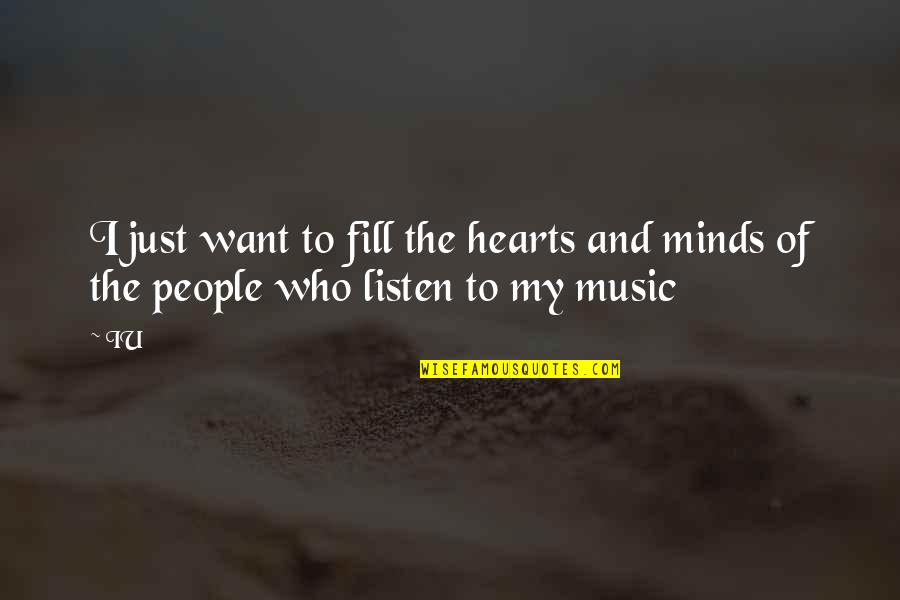 Heart To Mind Quotes By IU: I just want to fill the hearts and