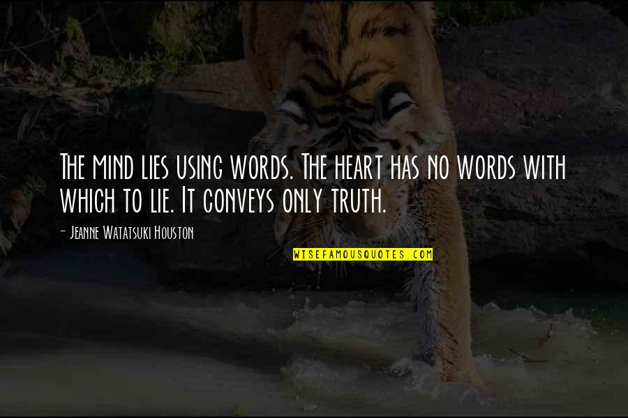 Heart To Mind Quotes By Jeanne Watatsuki Houston: The mind lies using words. The heart has Heart To Mind Quotes By Jeanne Watatsuki Houston: The mind lies using words. The heart has