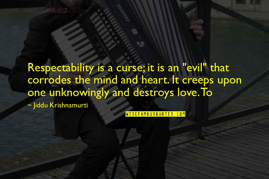 Heart To Mind Quotes By Jiddu Krishnamurti: Respectability is a curse; it is an "evil" Heart To Mind Quotes By Jiddu Krishnamurti: Respectability is a curse; it is an "evil"