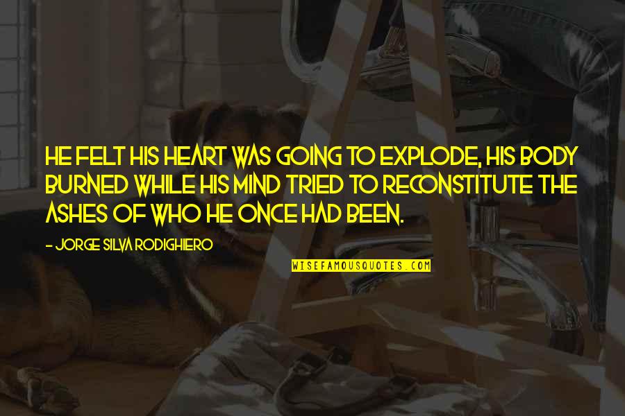 Heart To Mind Quotes By Jorge Silva Rodighiero: He felt his heart was going to explode, Heart To Mind Quotes By Jorge Silva Rodighiero: He felt his heart was going to explode,