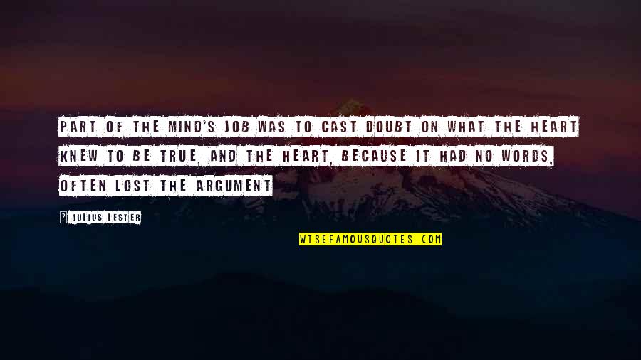 Heart To Mind Quotes By Julius Lester: Part of the mind's job was to cast Heart To Mind Quotes By Julius Lester: Part of the mind's job was to cast