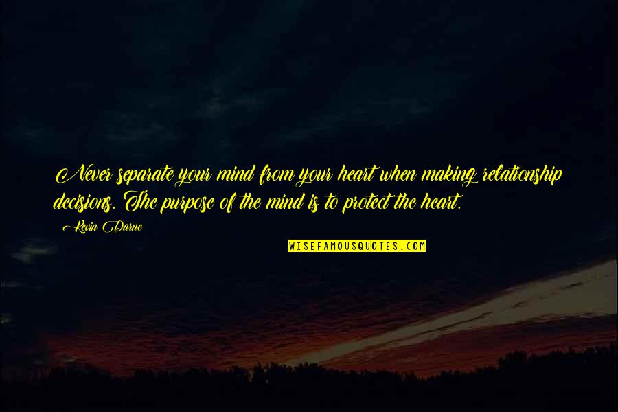 Heart To Mind Quotes By Kevin Darne: Never separate your mind from your heart when Heart To Mind Quotes By Kevin Darne: Never separate your mind from your heart when