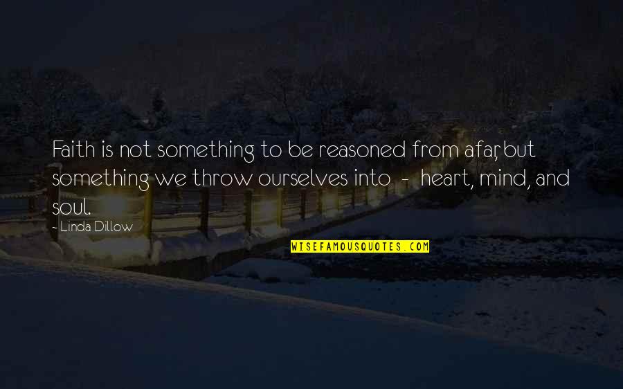 Heart To Mind Quotes By Linda Dillow: Faith is not something to be reasoned from Heart To Mind Quotes By Linda Dillow: Faith is not something to be reasoned from