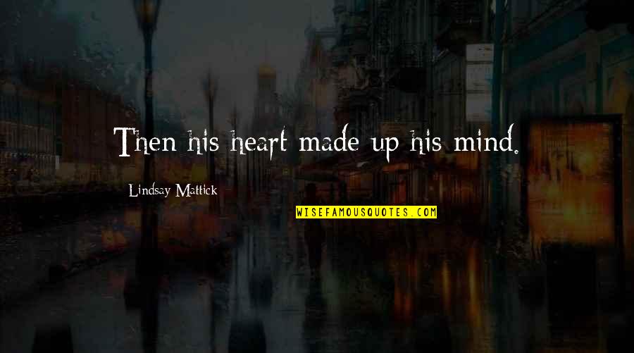 Heart To Mind Quotes By Lindsay Mattick: Then his heart made up his mind. Heart To Mind Quotes By Lindsay Mattick: Then his heart made up his mind.