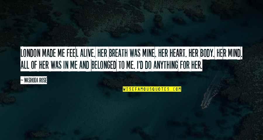 Heart To Mind Quotes By Nashoda Rose: London made me feel alive. Her breath was Heart To Mind Quotes By Nashoda Rose: London made me feel alive. Her breath was