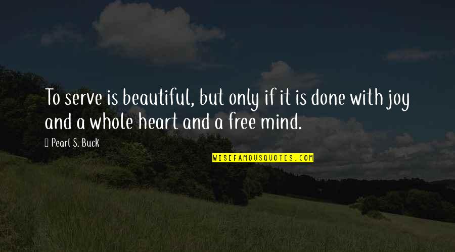 Heart To Mind Quotes By Pearl S. Buck: To serve is beautiful, but only if it Heart To Mind Quotes By Pearl S. Buck: To serve is beautiful, but only if it