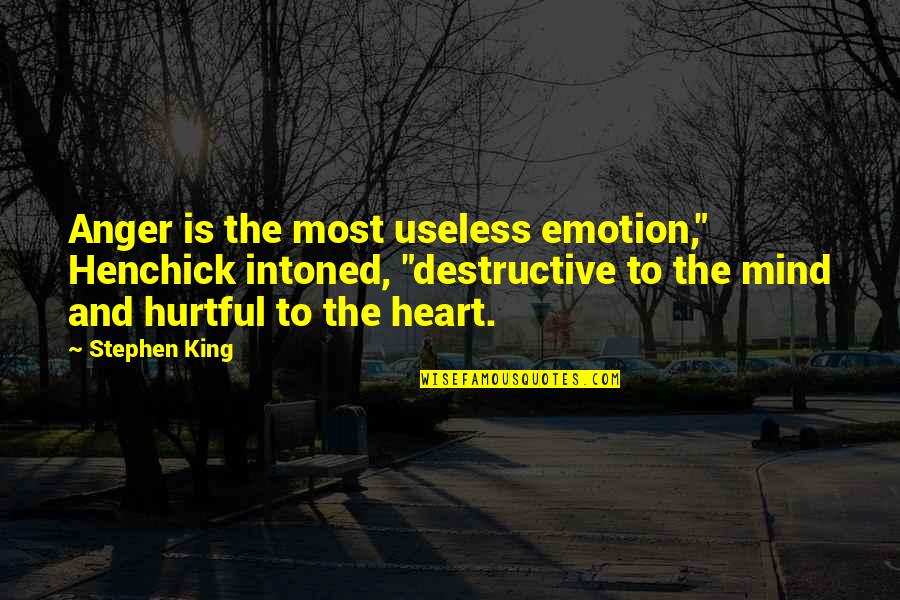 Heart To Mind Quotes By Stephen King: Anger is the most useless emotion," Henchick intoned, Heart To Mind Quotes By Stephen King: Anger is the most useless emotion," Henchick intoned,