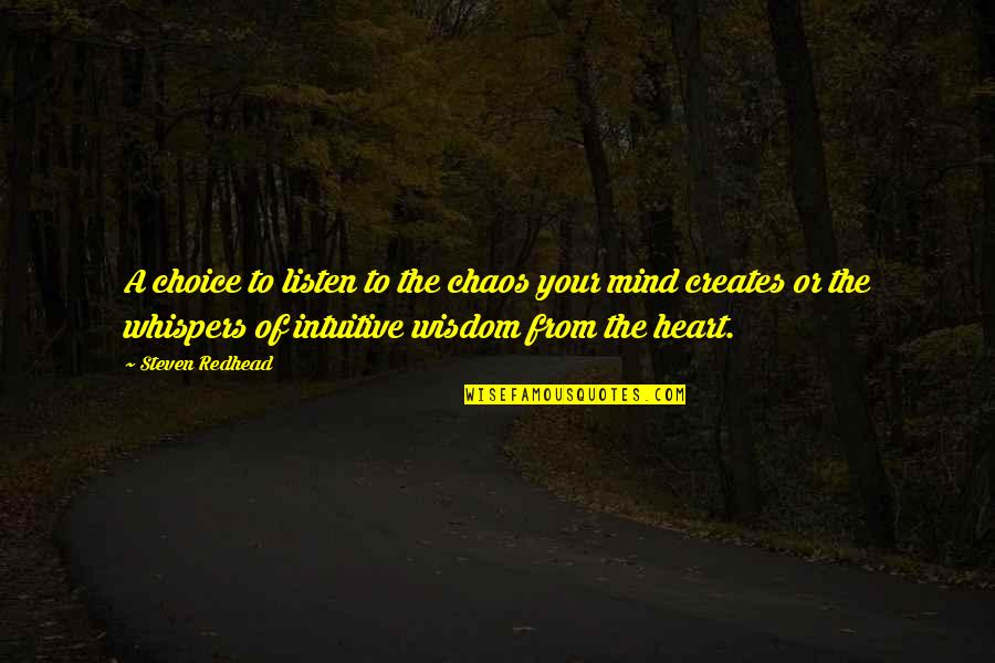 Heart To Mind Quotes By Steven Redhead: A choice to listen to the chaos your Heart To Mind Quotes By Steven Redhead: A choice to listen to the chaos your