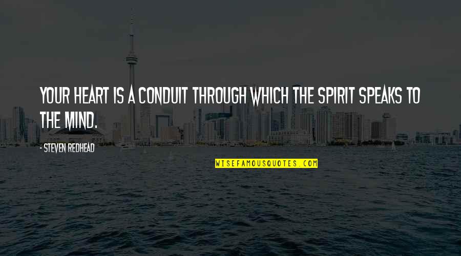 Heart To Mind Quotes By Steven Redhead: Your heart is a conduit through which the Heart To Mind Quotes By Steven Redhead: Your heart is a conduit through which the