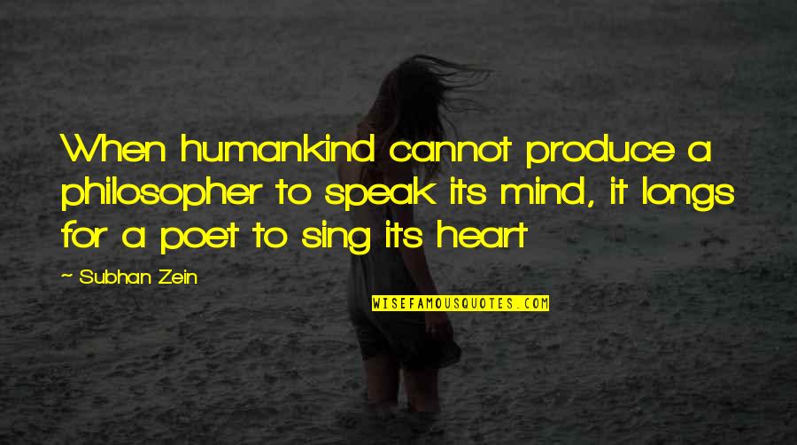Heart To Mind Quotes By Subhan Zein: When humankind cannot produce a philosopher to speak Heart To Mind Quotes By Subhan Zein: When humankind cannot produce a philosopher to speak