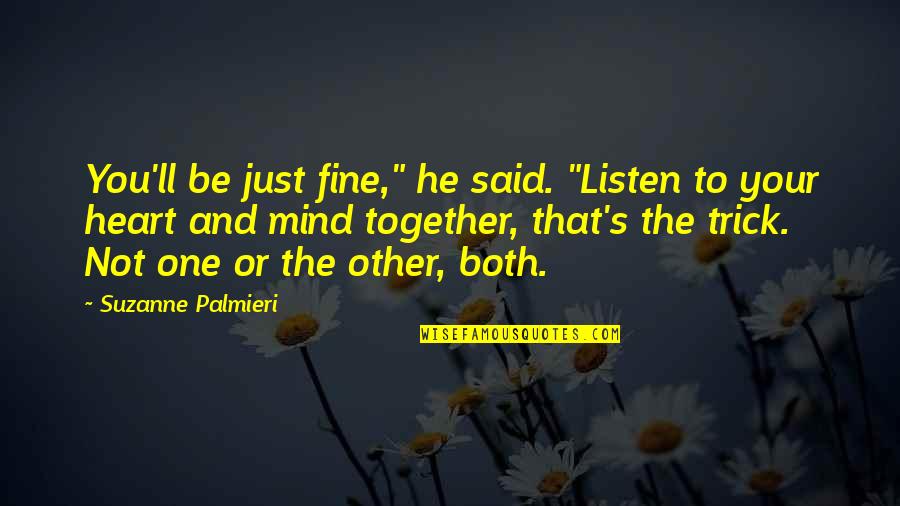 Heart To Mind Quotes By Suzanne Palmieri: You'll be just fine," he said. "Listen to Heart To Mind Quotes By Suzanne Palmieri: You'll be just fine," he said. "Listen to