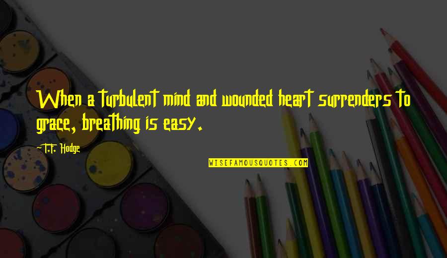 Heart To Mind Quotes By T.F. Hodge: When a turbulent mind and wounded heart surrenders