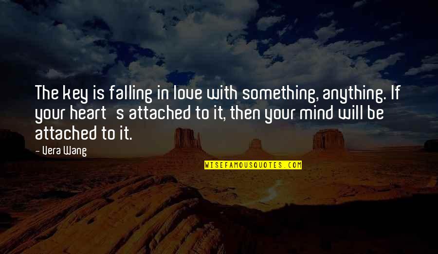Heart To Mind Quotes By Vera Wang: The key is falling in love with something,