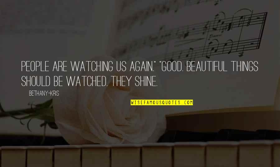 Heart Torn In Two Quotes By Bethany-Kris: People are watching us again." "Good. Beautiful things