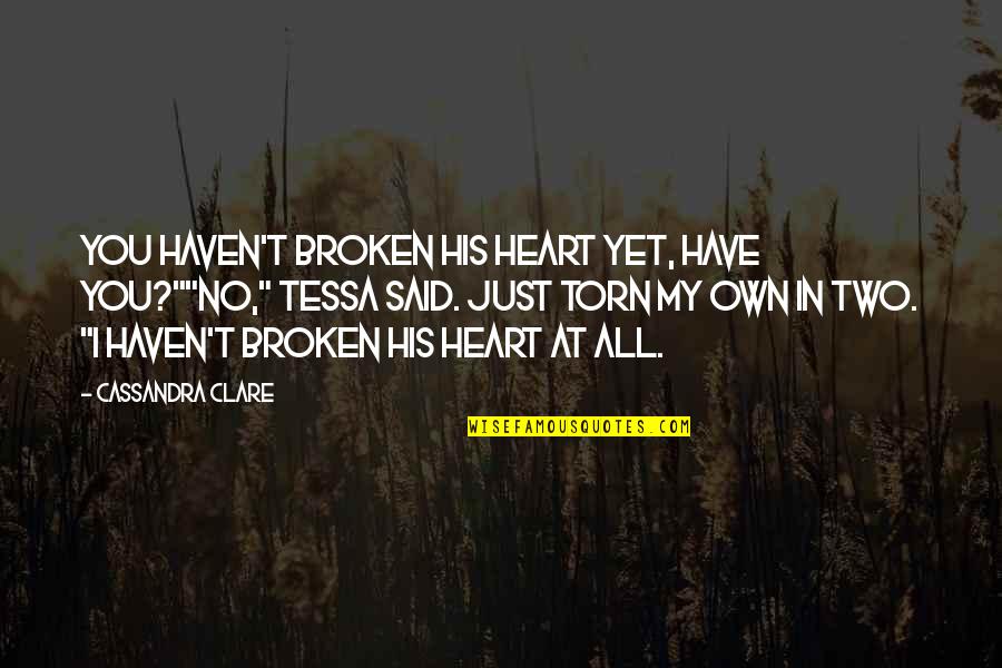 Heart Torn In Two Quotes By Cassandra Clare: You haven't broken his heart yet, have you?""No,"