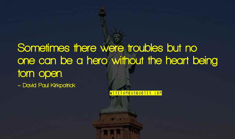 Heart Torn Quotes By David Paul Kirkpatrick: Sometimes there were troubles but no one can Heart Torn Quotes By David Paul Kirkpatrick: Sometimes there were troubles but no one can