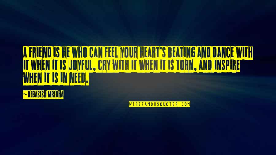 Heart Torn Quotes By Debasish Mridha: A friend is he who can feel your Heart Torn Quotes By Debasish Mridha: A friend is he who can feel your