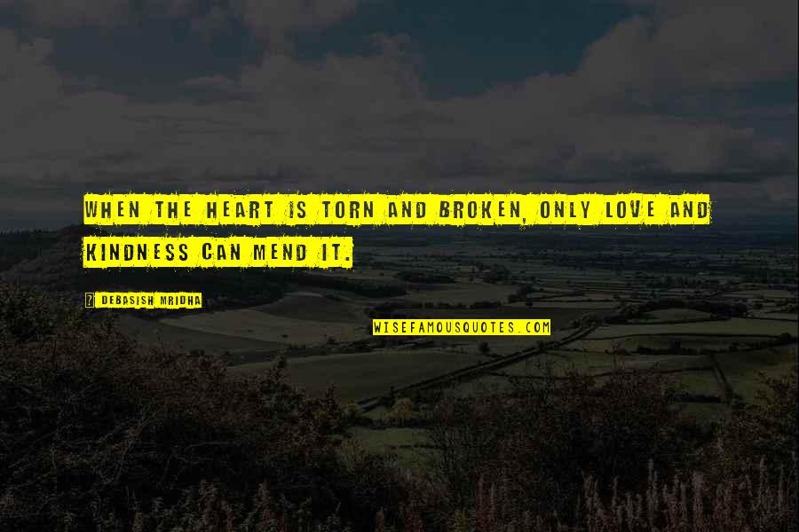 Heart Torn Quotes By Debasish Mridha: When the heart is torn and broken, only Heart Torn Quotes By Debasish Mridha: When the heart is torn and broken, only