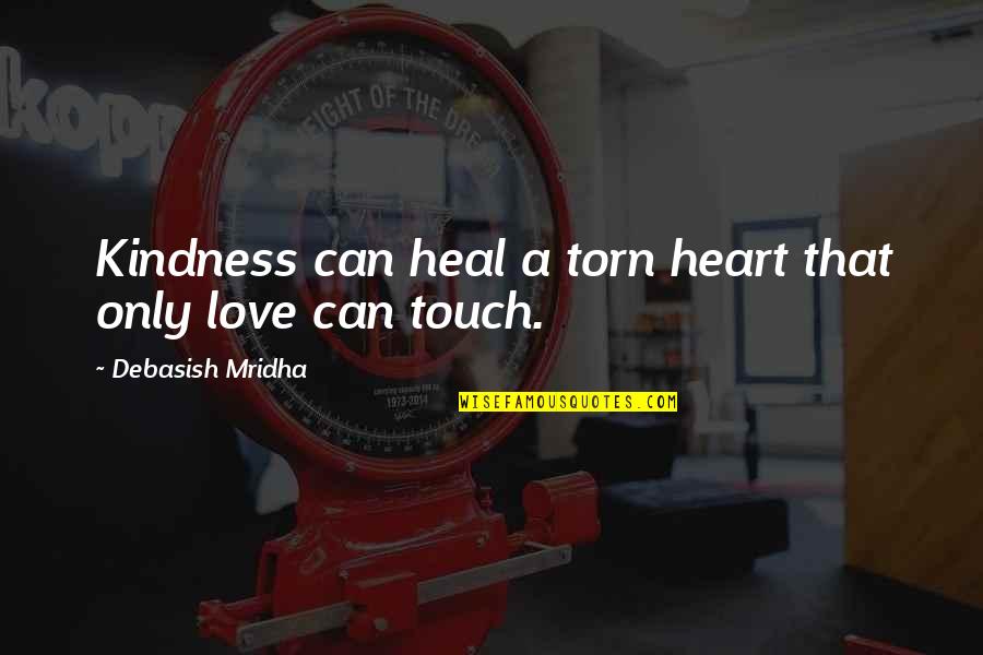 Heart Torn Quotes By Debasish Mridha: Kindness can heal a torn heart that only