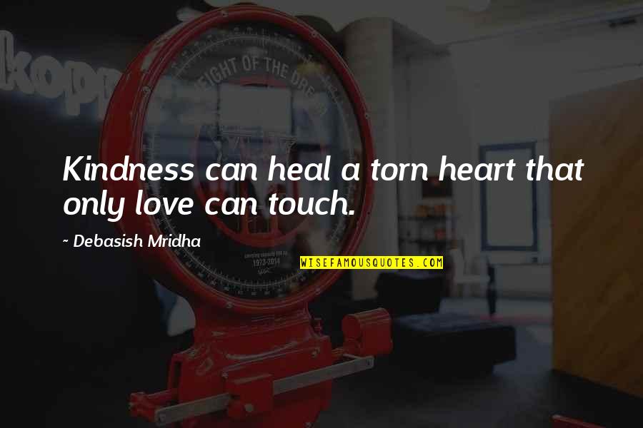 Heart Torn Quotes By Debasish Mridha: Kindness can heal a torn heart that only Heart Torn Quotes By Debasish Mridha: Kindness can heal a torn heart that only