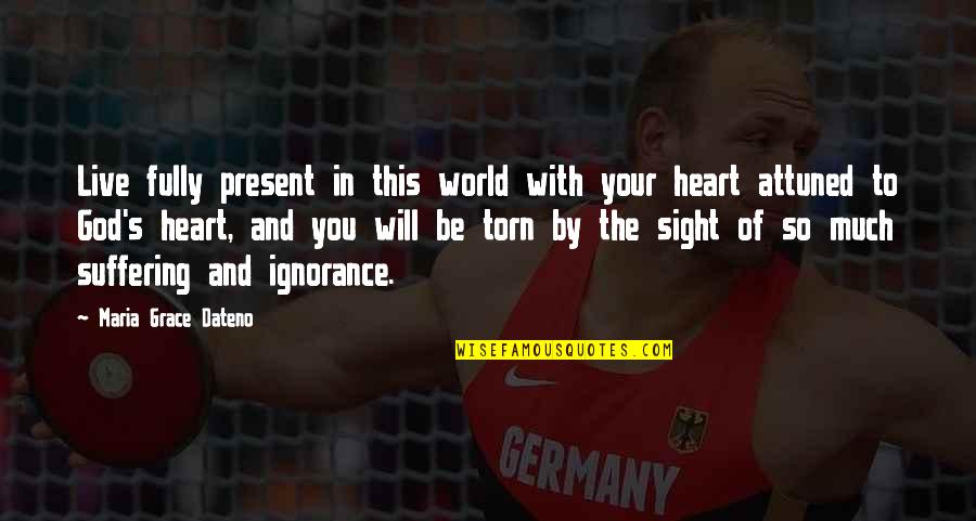 Heart Torn Quotes By Maria Grace Dateno: Live fully present in this world with your Heart Torn Quotes By Maria Grace Dateno: Live fully present in this world with your
